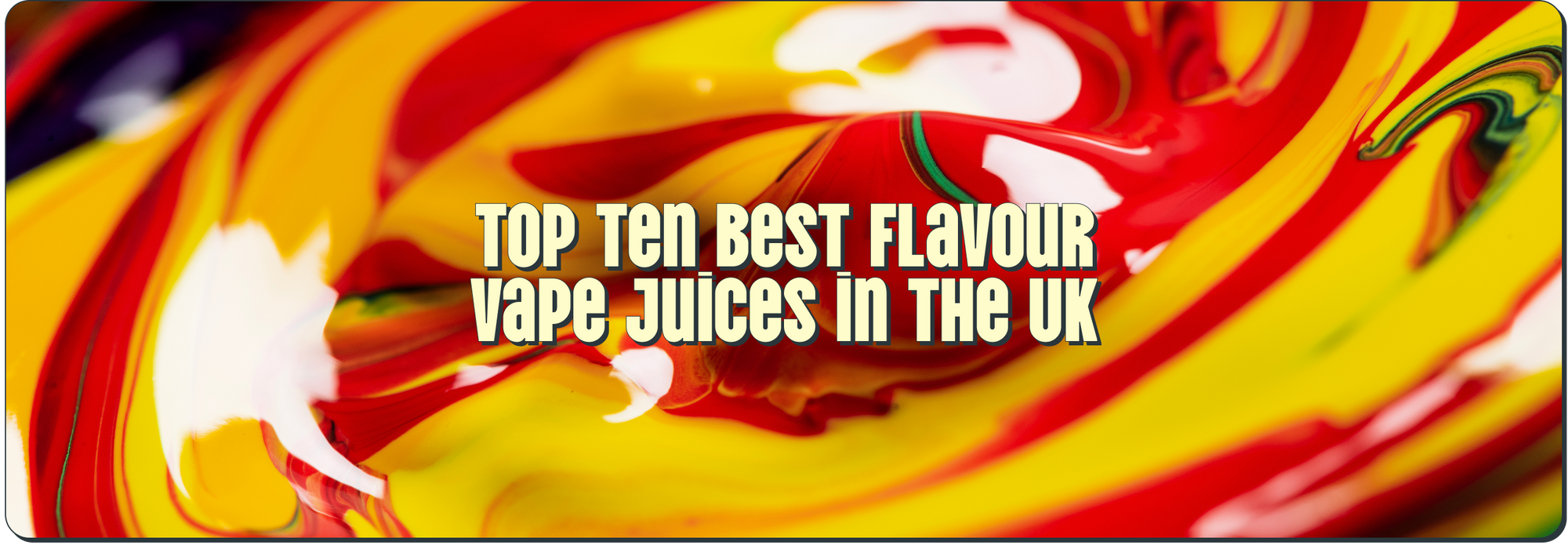 Top Ten Best Flavour Vape Juices in the UK
