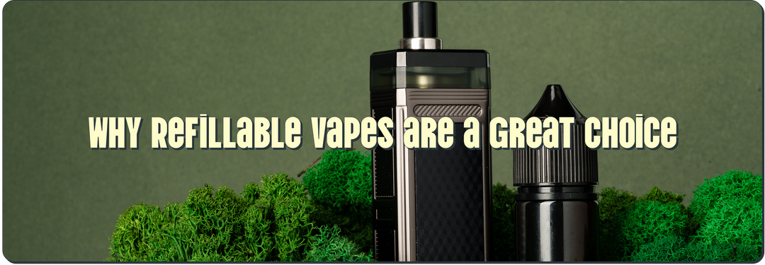 Why Refillable Vapes are a Great Choice