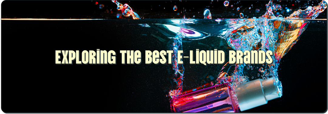Exploring the Best E-Liquid Brands