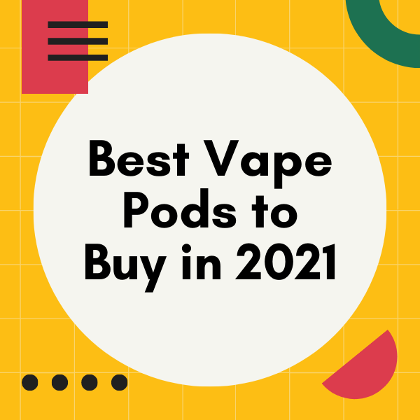 Best Vape Pods To Buy In 2021