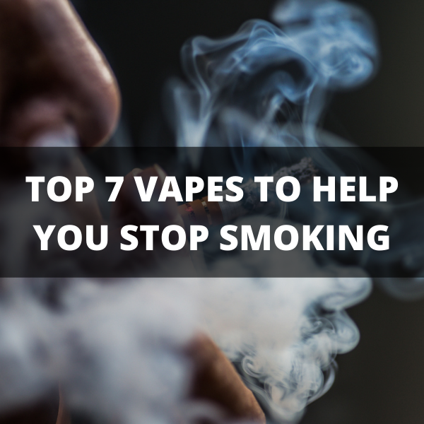 Top 7 Vapes To Help You Stop Smoking