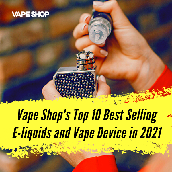 Vape Shop's Top 10 Best Selling E-liquids and Vape Device in 2021