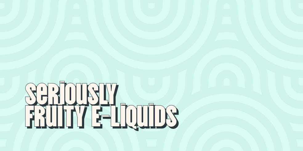 Seriously Fruity E-Liquids