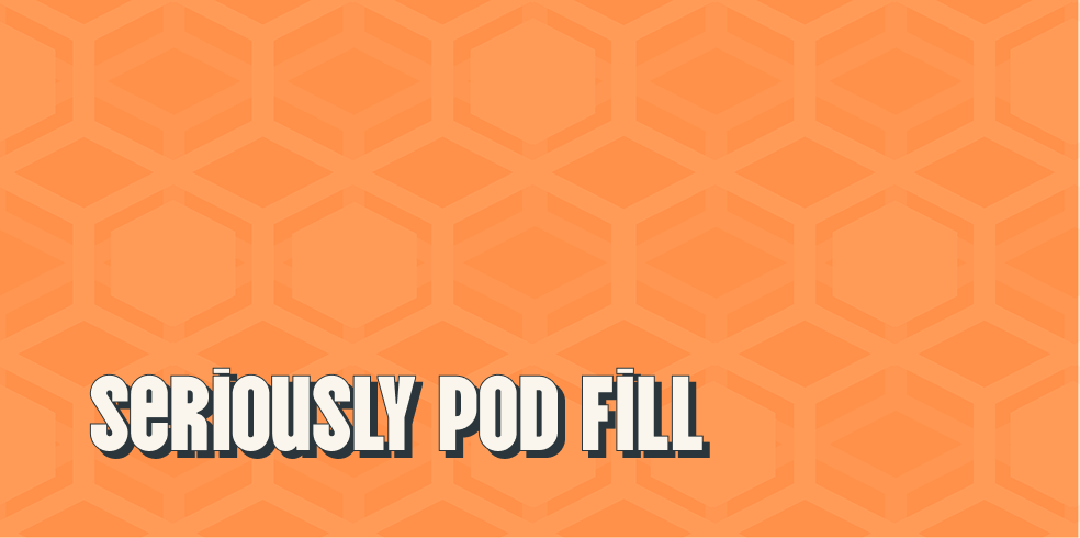 Seriously Pod Fill
