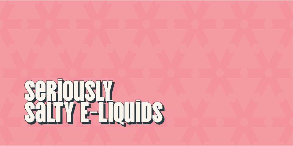 Seriously Salty E-Liquids
